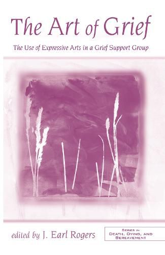 Cover image for The Art of Grief: The Use of Expressive Arts in a Grief Support Group