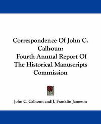 Cover image for Correspondence of John C. Calhoun: Fourth Annual Report of the Historical Manuscripts Commission