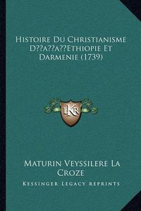 Cover image for Histoire Du Christianisme Dacentsa -A Centsethiopie Et Darmehistoire Du Christianisme Dacentsa -A Centsethiopie Et Darmenie (1739) Nie (1739)