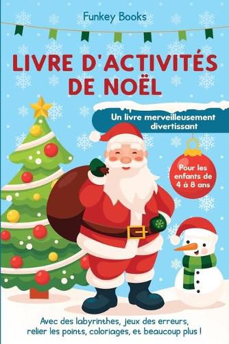 Livre d'activites de Noel pour les enfants de 4 a 8 ans - Un livre merveilleusement divertissant: Avec des labyrinthes, jeux des erreurs, relier les points, coloriages, et beaucoup plus !