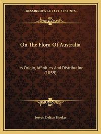 Cover image for On the Flora of Australia: Its Origin, Affinities and Distribution (1859)