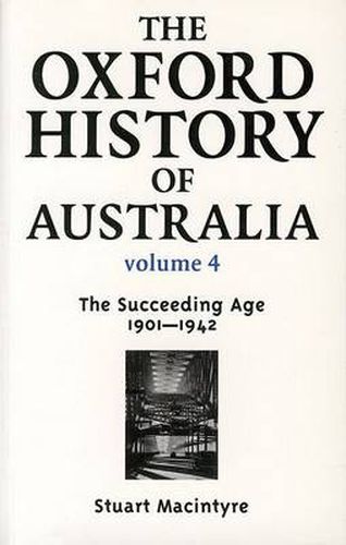The Oxford History of Australia Volume 4: The Succeeding Age, 1901 - 1942