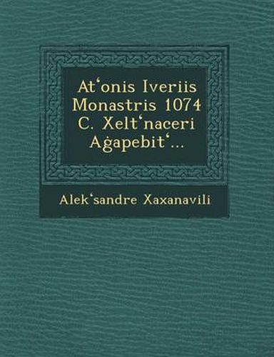 Cover image for At Onis Iveriis Monastris 1074 C. Xelt Naceri a Apebit ...