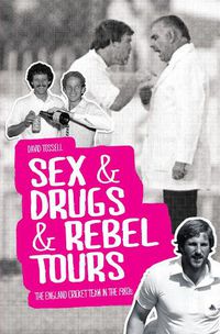 Cover image for Sex & Drugs & Rebel Tours: The England Cricket Team in the 1980s