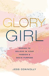 Cover image for Glory Girl: Daring to Believe in Your Passion and God's Purpose