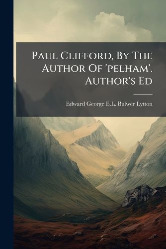 Cover image for Paul Clifford, By The Author Of 'pelham'. Author's Ed