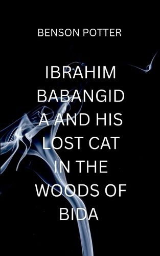 Cover image for Ibrahim Babangida And His Lost Cat In The Woods Of Bida