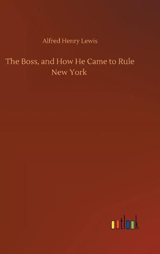 Cover image for The Boss, and How He Came to Rule New York