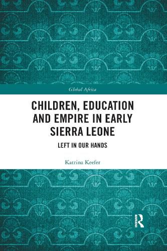 Cover image for Children, Education and Empire in Early Sierra Leone: Left in Our Hands