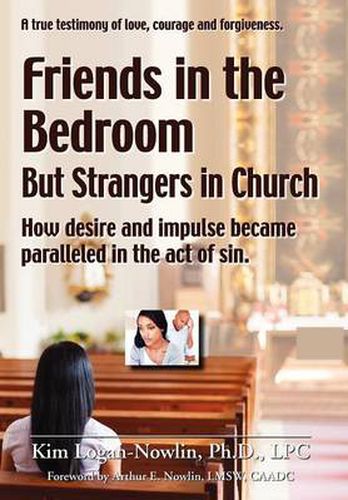 Cover image for Friends in the Bedroom But Strangers in Church: The Satanic Seduction of Sexuality Infiltrating God's Church