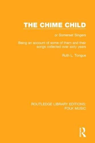 Cover image for The Chime Child: or Somerset Singers Being An Account of Some of Them and Their Songs Collected Over Sixty Years