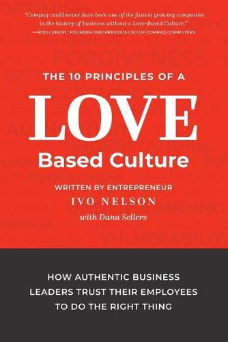 Cover image for The 10 Principles of a Love-Based Culture: How Authentic Business Leaders Trust Their Employees To Do The Right Thing