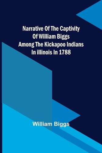 Cover image for Narrative of the Captivity of William Biggs among the Kickapoo Indians in Illinois in 1788