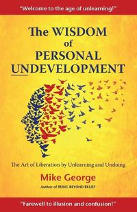 Cover image for The Wisdom of Personal Undevelopment: The Art of Liberation by Unlearning and Undoing