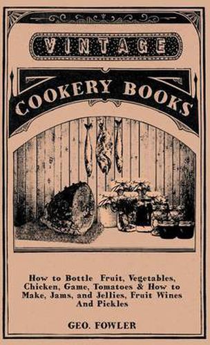 Cover image for How to Bottle Fruit, Vegetables, Chicken, Game, Tomatoes & How to Make, Jams, and Jellies, Fruit Wines and Pickles
