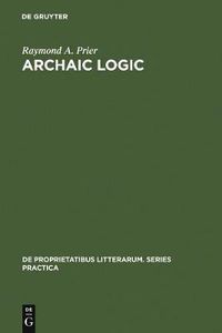 Cover image for Archaic Logic: Symbol and Structure in Heraclitus, Parmenides and Empedocles