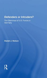 Cover image for Defenders or Intruders?: The Dilemmas of U.S. Forces in Germany