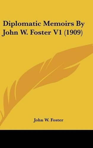 Diplomatic Memoirs by John W. Foster V1 (1909)