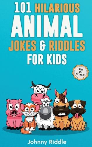 Cover image for 101 Hilarious Animal Jokes & Riddles For Kids: Laugh Out Loud With These Funny & Silly Jokes: Even Your Pet Will Laugh! (WITH 35+ PICTURES)