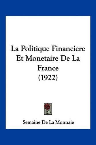 Cover image for La Politique Financiere Et Monetaire de La France (1922)