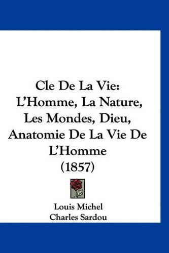 Cover image for Cle de La Vie: L'Homme, La Nature, Les Mondes, Dieu, Anatomie de La Vie de L'Homme (1857)