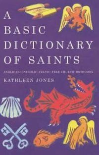 Cover image for A Basic Dictionary of Saints: Anglican, Catholic, Free Church and Orthodox
