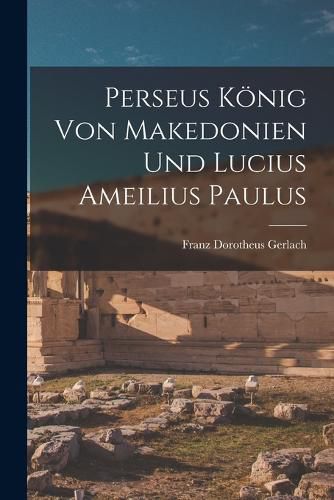 Cover image for Perseus Koenig von Makedonien und Lucius Ameilius Paulus