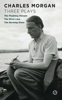 Cover image for Charles Morgan: Three Plays: The Flashing Stream / The River Line / The Burning Glass