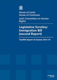 Cover image for Legislative scrutiny: Immigration Bill (second report), twelfth report of session 2013-14, report, together with formal minutes