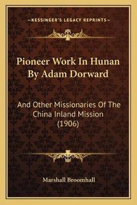 Cover image for Pioneer Work in Hunan by Adam Dorward: And Other Missionaries of the China Inland Mission (1906)