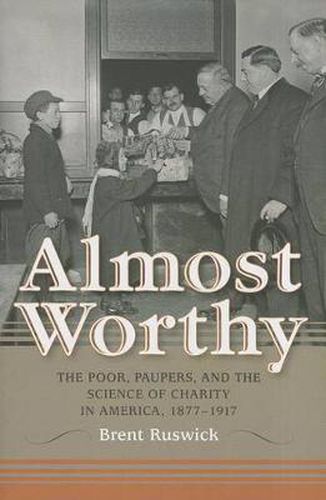 Cover image for Almost Worthy: The Poor, Paupers, and the Science of Charity in America, 1877-1917