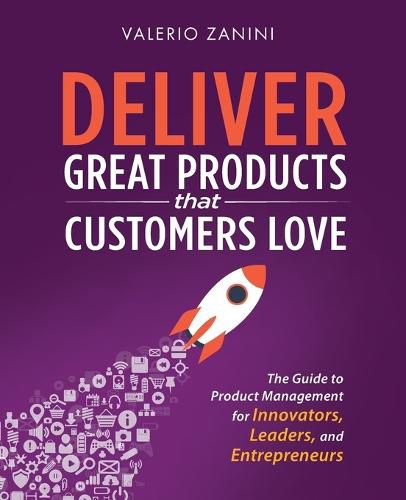 Cover image for Deliver Great Products That Customers Love: The Guide to Product Management for Innovators, Leaders, and Entrepreneurs