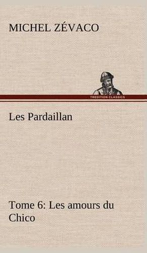 Cover image for Les Pardaillan - Tome 06, Les amours du Chico