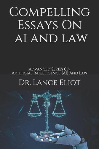 Cover image for Compelling Essays On AI And Law: Advanced Series On Artificial Intelligence (AI) And Law