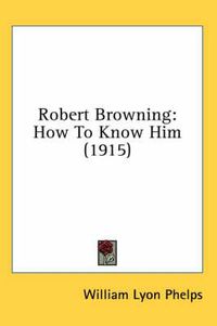 Cover image for Robert Browning: How to Know Him (1915)