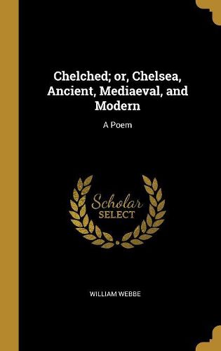 Cover image for Chelched; or, Chelsea, Ancient, Mediaeval, and Modern