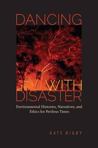 Cover image for Dancing with Disaster: Environmental Histories, Narratives, and Ethics for Perilous Times