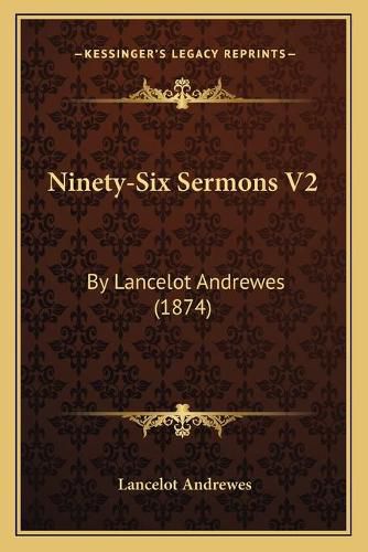 Ninety-Six Sermons V2: By Lancelot Andrewes (1874)