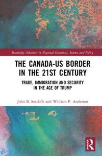 Cover image for The Canada-US Border in the 21st Century: Trade, Immigration and Security in the Age of Trump