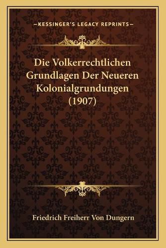 Cover image for Die Volkerrechtlichen Grundlagen Der Neueren Kolonialgrundungen (1907)