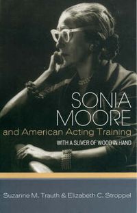 Cover image for Sonia Moore and American Acting Training: With a Sliver of Wood in Hand