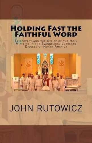 Cover image for Holding Fast the Faithful Word: Episcopacy and the Office of the Holy Ministry in the Evangelical Lutheran Diocese of North America