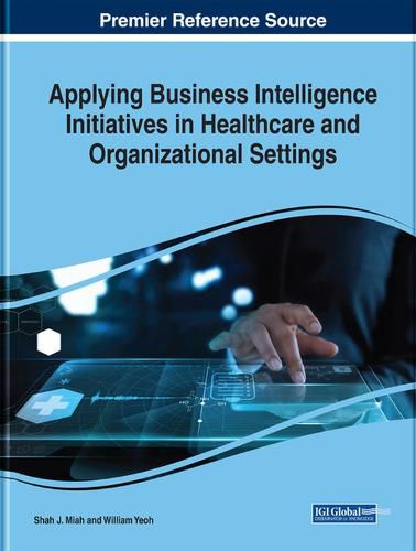 Cover image for Applying Business Intelligence Initiatives in Healthcare and Organizational Settings