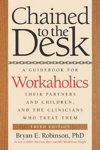 Cover image for Chained to the Desk (Third Edition): A Guidebook for Workaholics, Their Partners and Children, and the Clinicians Who Treat Them