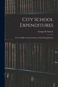 Cover image for City School Expenditures: the Variability and Interrelations of the Principal Items