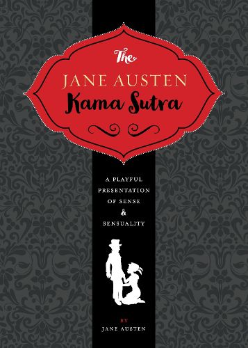 Cover image for The Jane Austen Kama Sutra: A Playful Presentation of Sense & Sensuality