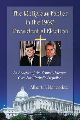 Cover image for The Religious Factor in the 1960 Presidential Election: An Analysis of the Kennedy Victory Over Anti-Catholic Prejudice