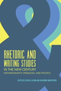 Cover image for Rhetoric and Writing Studies in the New Century: Historiography, Pedagogy, and Politics