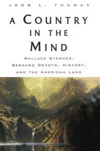 Cover image for A Country in the Mind: Wallace Stegner, Bernard DeVoto, History, and the American Land