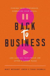 Cover image for Back to Business: Finding Your Confidence, Embracing Your Skills, and Landing Your Dream Job After a Career Pause